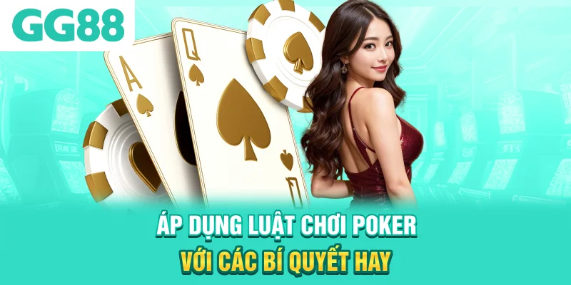 Áp dụng luật chơi Poker với các bí quyết hay