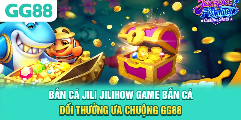 Bắn Cá Jili Jilihow
