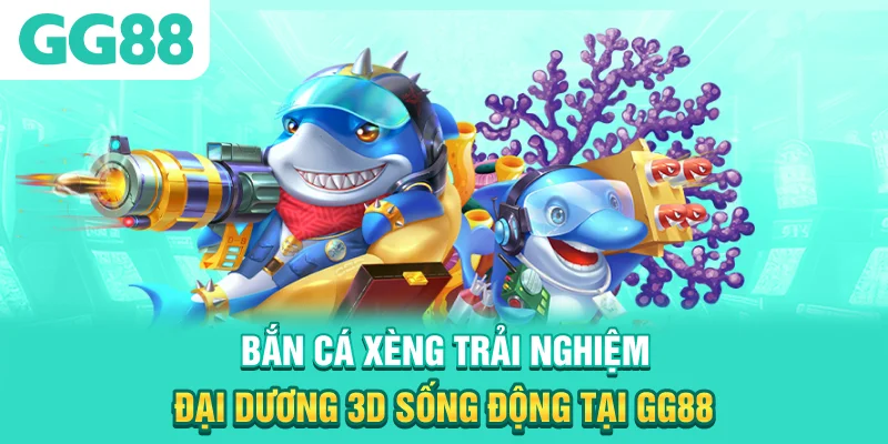 Bắn Cá Xèng - Trải Nghiệm Đại Dương 3D Sống Động Tại MM88