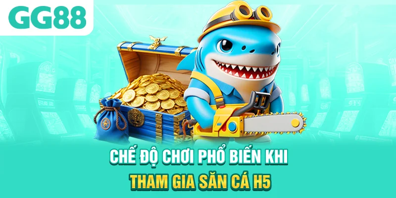 Chế độ chơi phổ biến khi tham gia săn cá H5