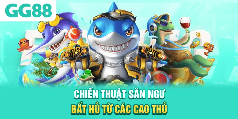 Chiến thuật săn ngư bất hủ từ các cao thủ