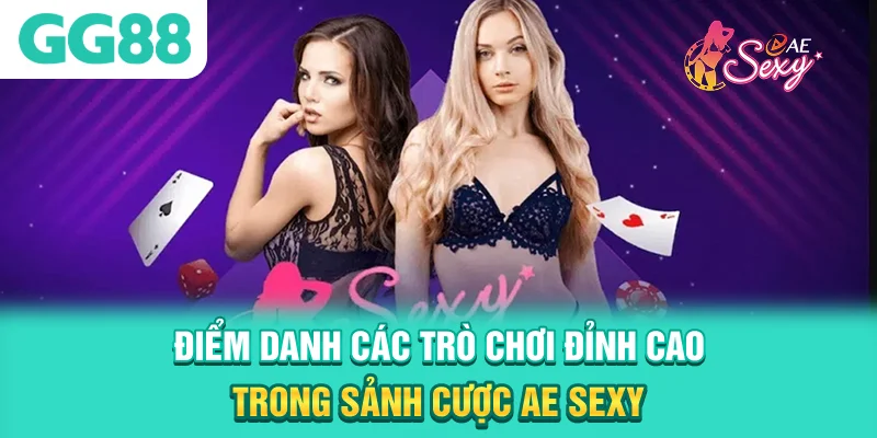 Điểm danh các trò chơi đỉnh cao trong sảnh cược AE Sexy