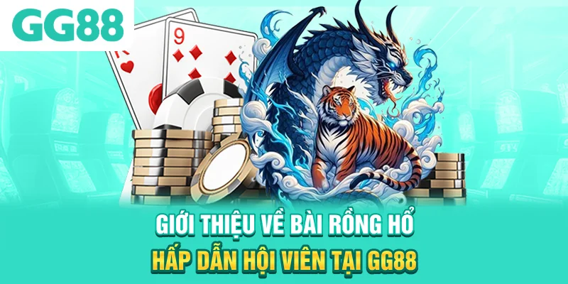 Giới thiệu về bài rồng hổ hấp dẫn hội viên tại GG88