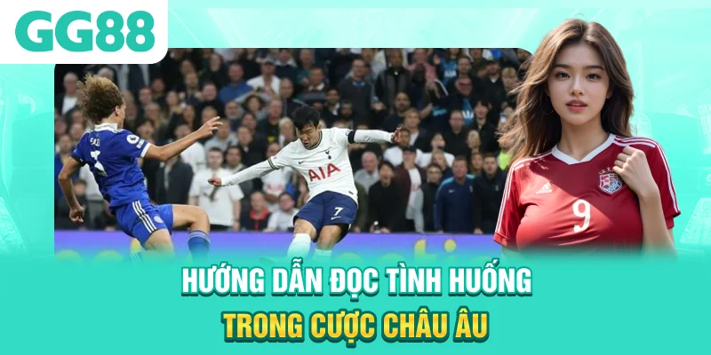 Hướng dẫn đọc tình huống trong cược châu Âu