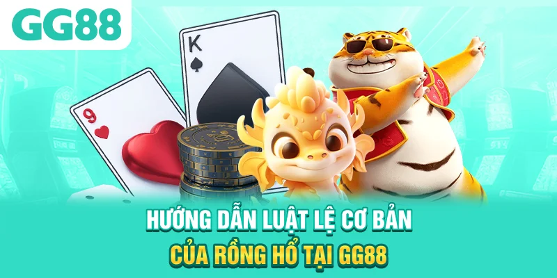 Hướng dẫn luật lệ cơ bản của rồng hổ tại GG88