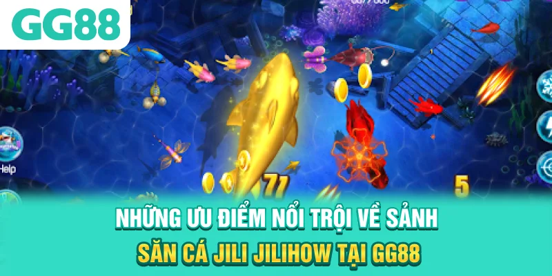 Những ưu điểm nổi trội về sảnh săn cá Jili Jilihow tại GG88