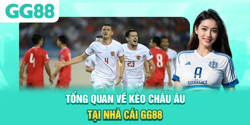 Tổng quan về kèo châu Âu tại nhà cái GG88