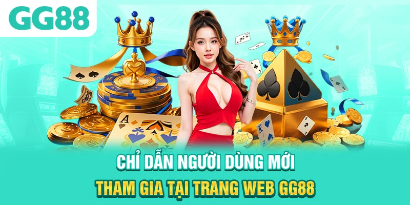 Chỉ dẫn người dùng mới tham gia tại trang web GG88