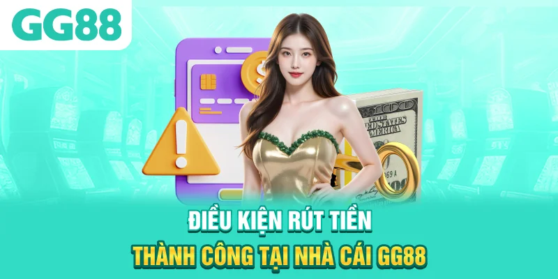 Điều kiện rút tiền thành công tại nhà cái GG88