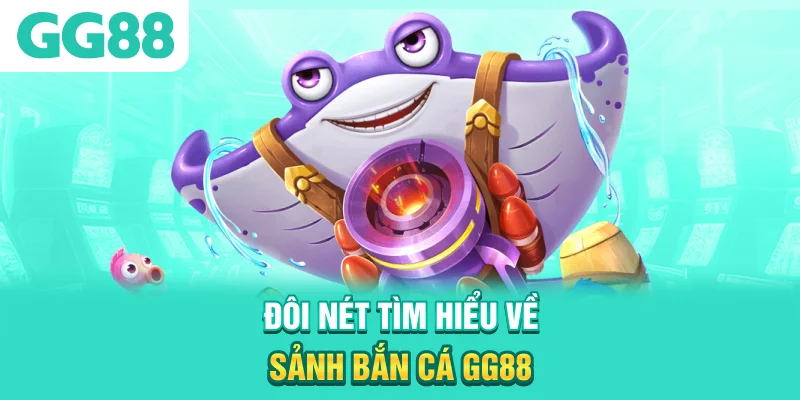 Đôi nét tìm hiểu về sảnh bắn cá GG88