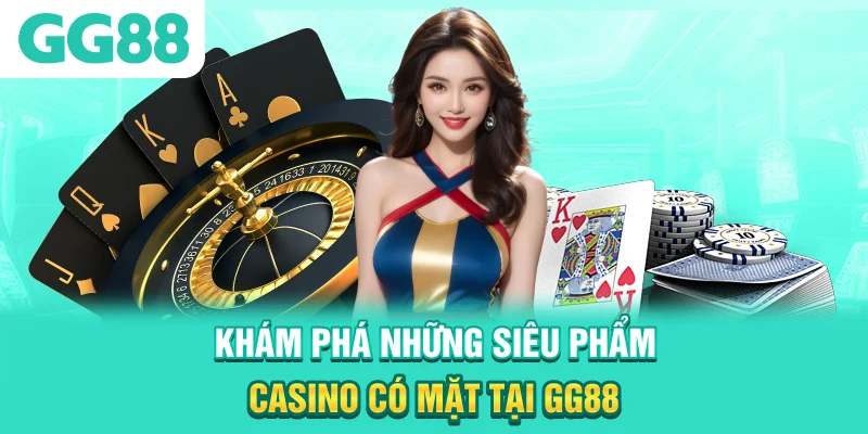 Khám phá những siêu phẩm casino có mặt tại GG88