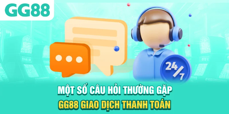 Một số câu hỏi thường gặp GG88 giao dịch thanh toán