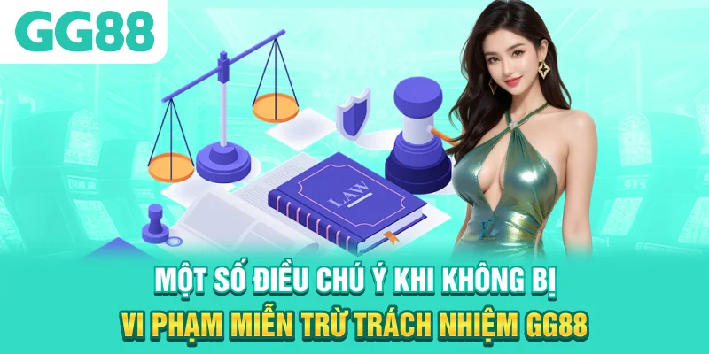 Một số điều chú ý khi không bị vi phạm miễn trừ trách nhiệm GG88