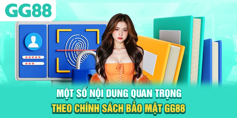 Một số nội dung quan trọng theo chính sách bảo mật GG88