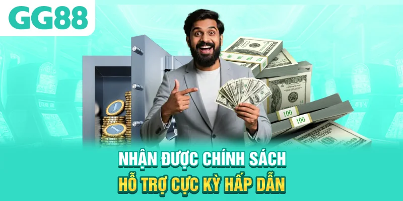 Nhận được chính sách hỗ trợ cực kỳ hấp dẫn