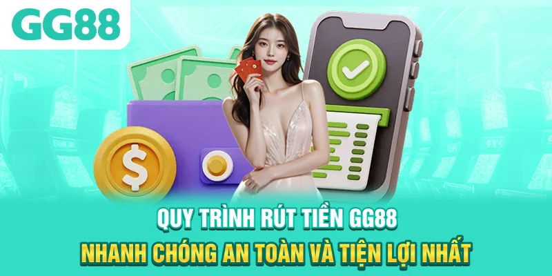 Quy trình rút tiền GG88 nhanh chóng, an toàn và tiện lợi nhất