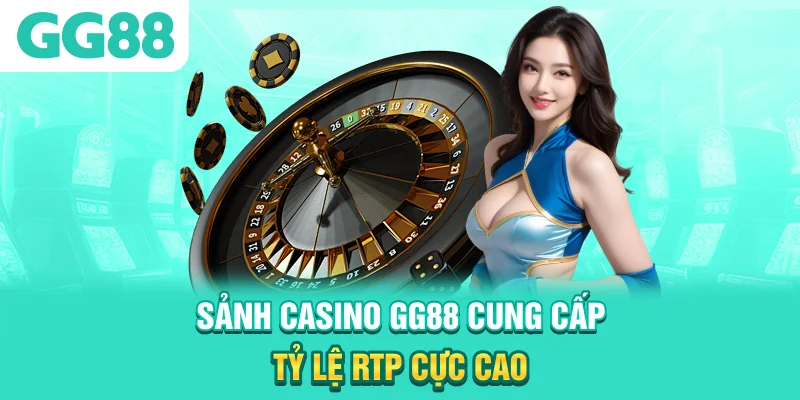 Sảnh Casino GG88 cung cấp tỷ lệ RTP cực cao