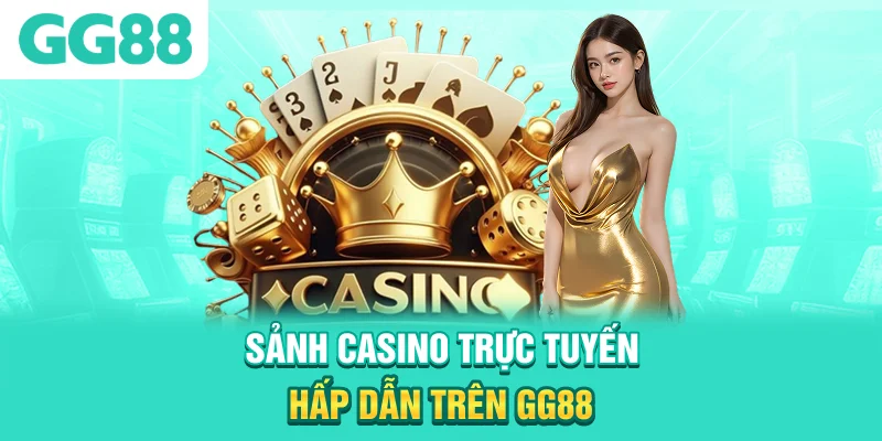 Sảnh casino trực tuyến hấp dẫn trên GG88