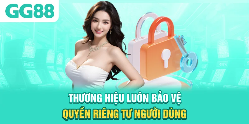 Thương hiệu luôn bảo vệ quyền riêng tư người dùng